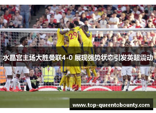 水晶宫主场大胜曼联4-0 展现强势状态引发英超震动